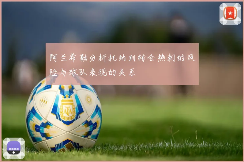 阿兰希勒分析托纳利转会热刺的风险与球队表现的关系