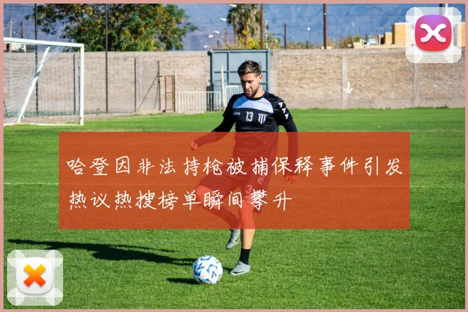 哈登因非法持枪被捕保释事件引发热议热搜榜单瞬间攀升