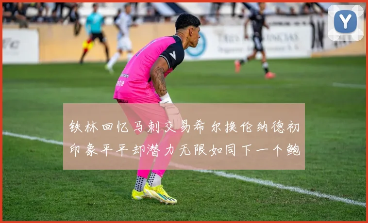 铁林回忆马刺交易希尔换伦纳德初印象平平却潜力无限如同下一个鲍文