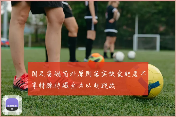 国足备战简朴原则落实饮食起居不享特殊待遇全力以赴迎战